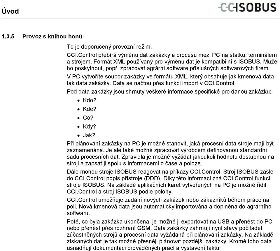 V PC vytvoříte soubor zakázky ve formátu XML, který obsahuje jak kmenová data, tak data zakázky. Data se načtou přes funkci import v CCI.Control.