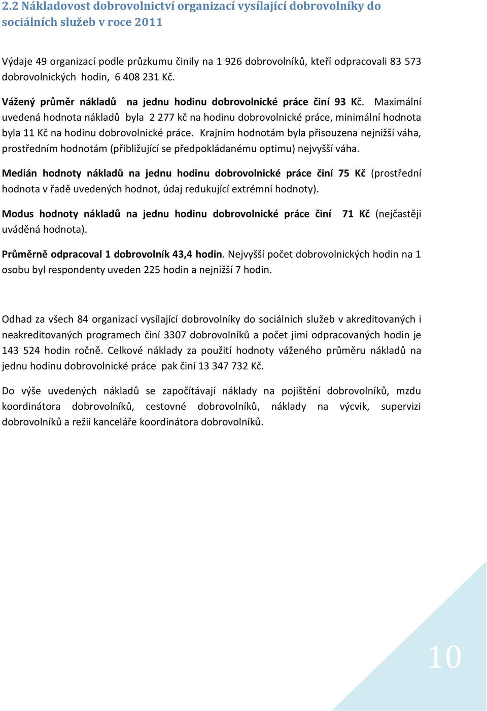 Maximální uvedená hodnota nákladů byla 2 277 kč na hodinu dobrovolnické práce, minimální hodnota byla 11 Kč na hodinu dobrovolnické práce.