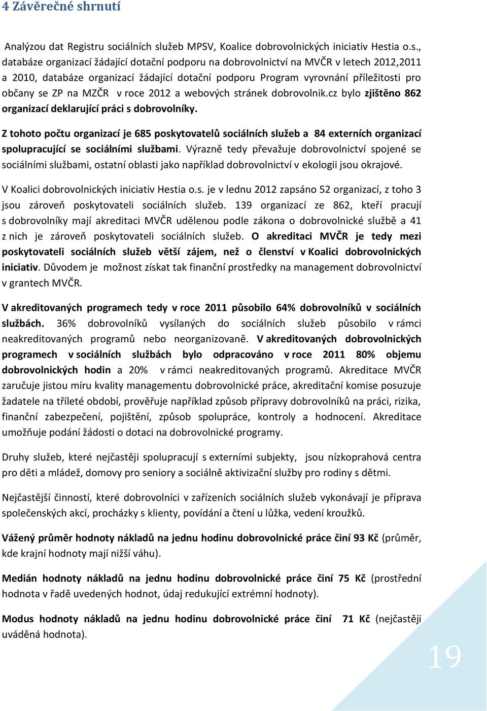 ru sociálních služeb MPSV, Koalice dobrovolnických iniciativ Hestia o.s., databáze organizací žádající dotační podporu na dobrovolnictví na MVČR v letech 2012,2011 a 2010, databáze organizací