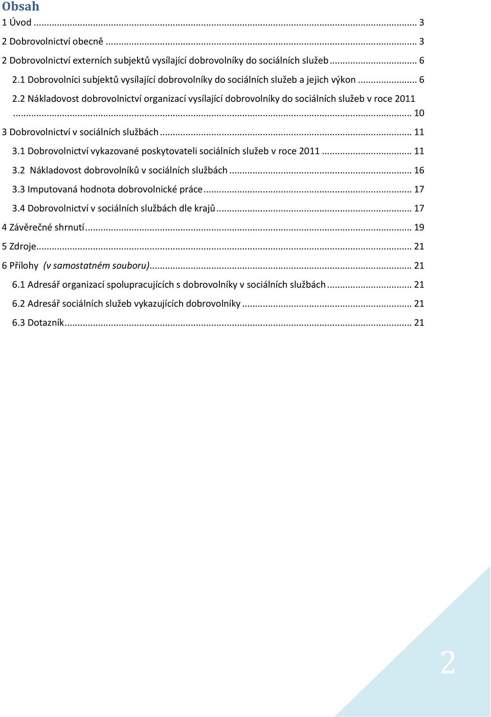.. 10 3 Dobrovolnictví v sociálních službách... 11 3.1 Dobrovolnictví vykazované poskytovateli sociálních služeb v roce 2011... 11 3.2 Nákladovost dobrovolníků v sociálních službách... 16 3.