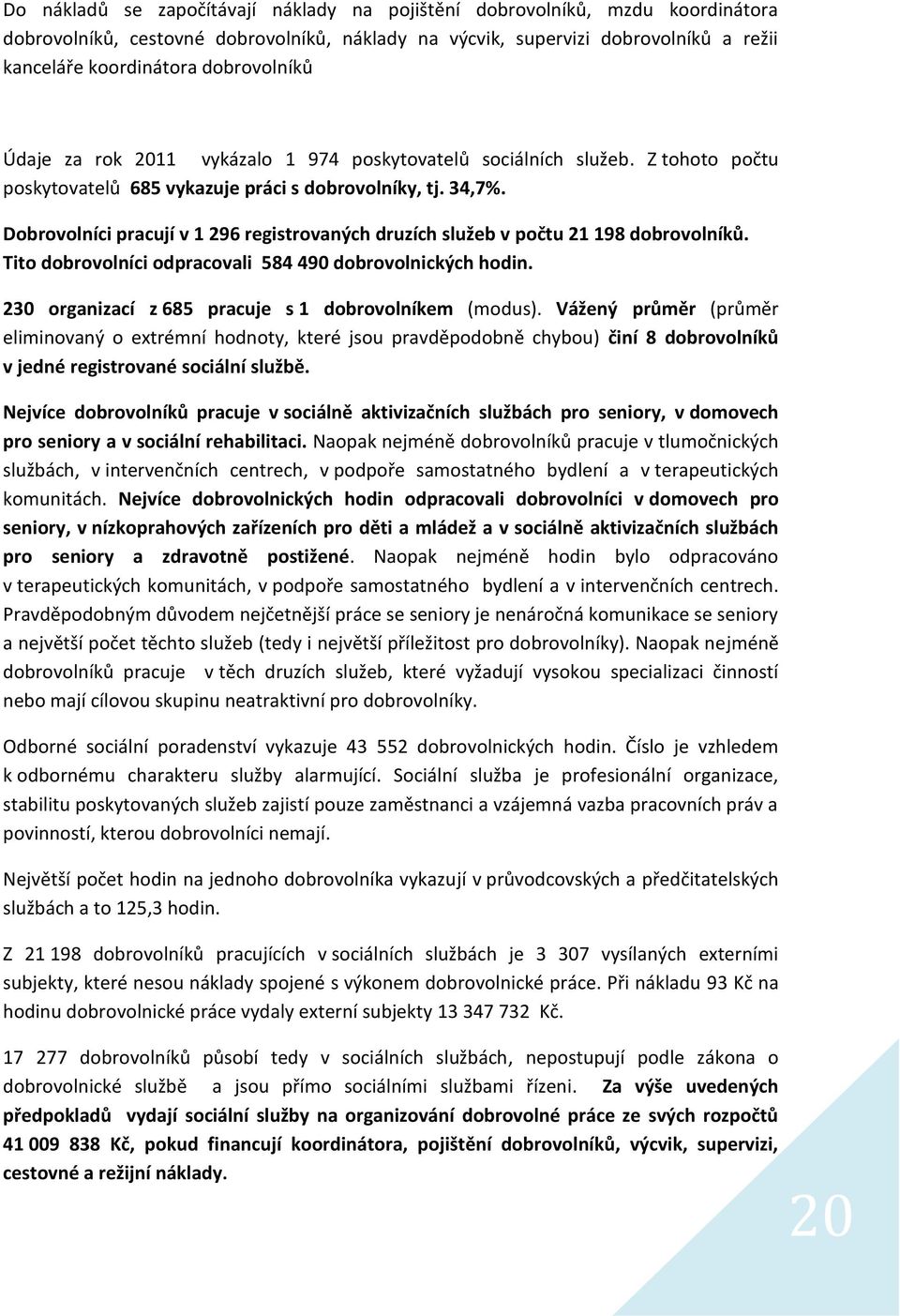 Dobrovolníci pracují v 1 296 registrovaných druzích služeb v počtu 21 198 dobrovolníků. Tito dobrovolníci odpracovali 584 490 dobrovolnických hodin.