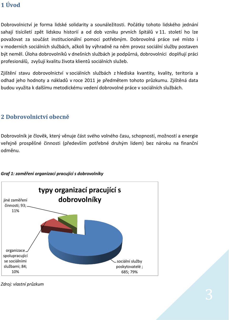 Úloha dobrovolníků v dnešních službách je podpůrná, dobrovolníci doplňují práci profesionálů, zvyšují kvalitu života klientů sociálních služeb.