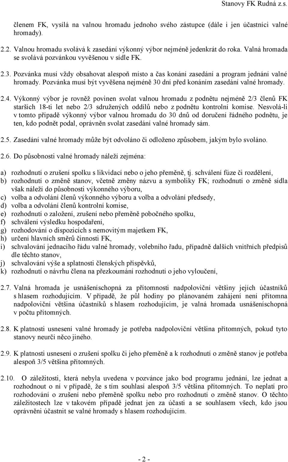 Pozvánka musí být vyvěšena nejméně 30 dní před konáním zasedání valné hromady. 2.4.