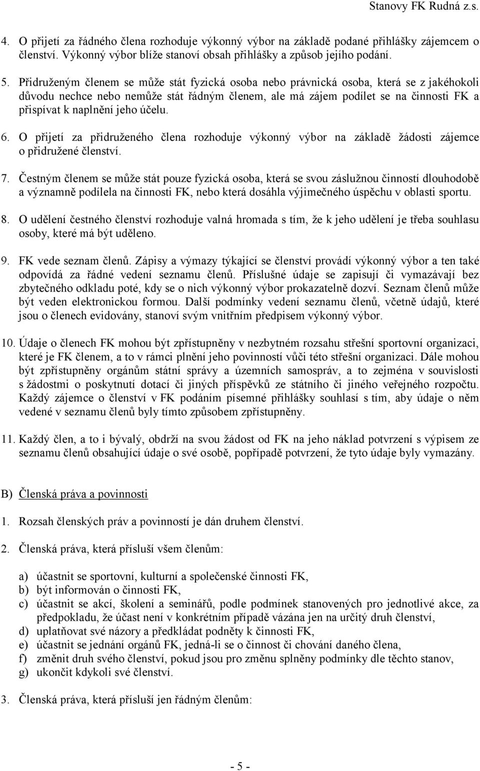 jeho účelu. 6. O přijetí za přidruženého člena rozhoduje výkonný výbor na základě žádosti zájemce o přidružené členství. 7.