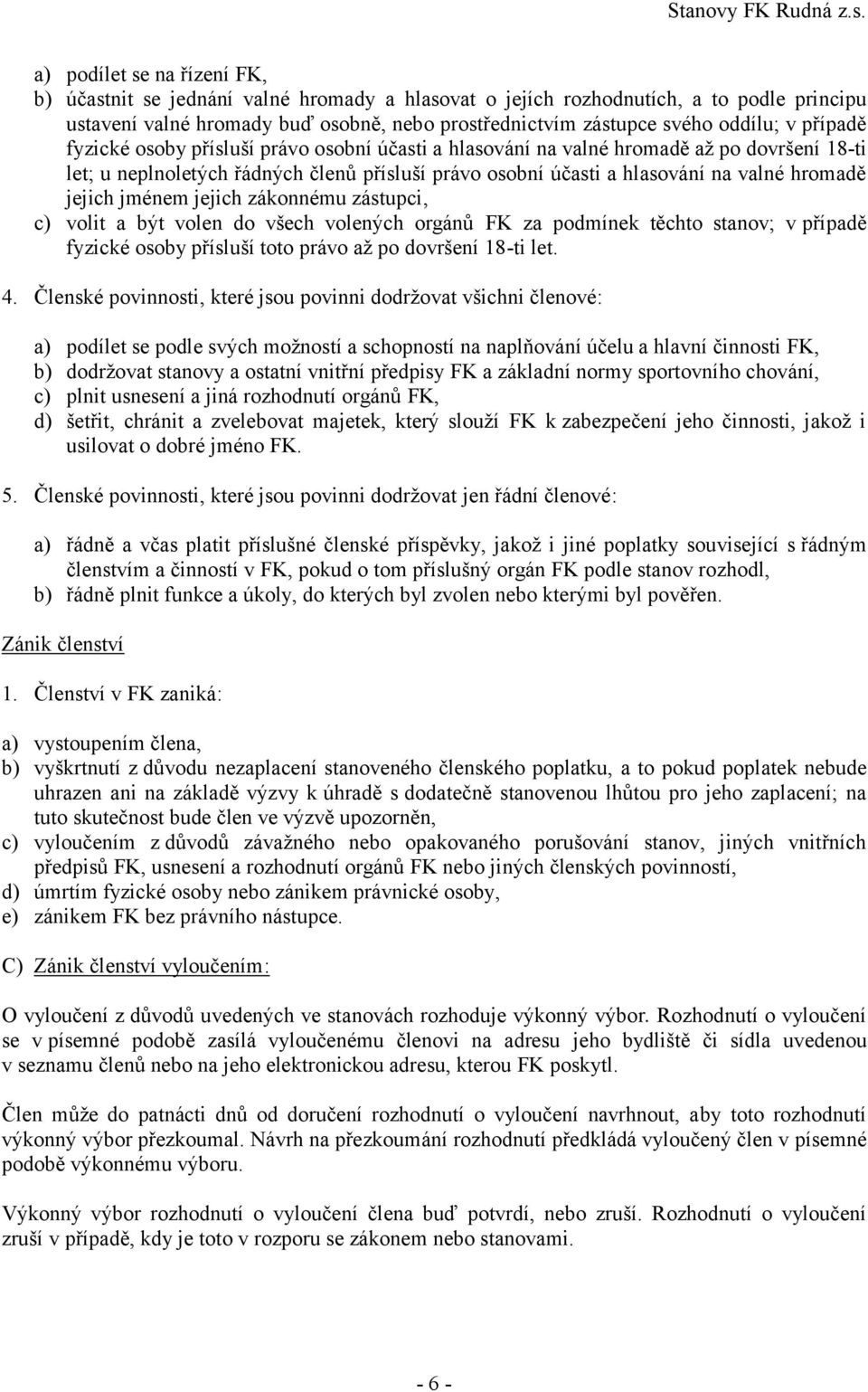 jménem jejich zákonnému zástupci, c) volit a být volen do všech volených orgánů FK za podmínek těchto stanov; v případě fyzické osoby přísluší toto právo až po dovršení 18-ti let. 4.