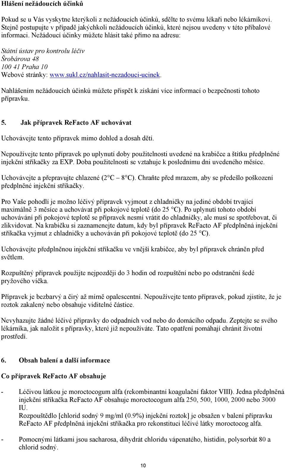 Nežádoucí účinky můžete hlásit také přímo na adresu: Státní ústav pro kontrolu léčiv Šrobárova 48 100 41 Praha 10 Webové stránky: www.sukl.cz/nahlasit-nezadouci-ucinek.