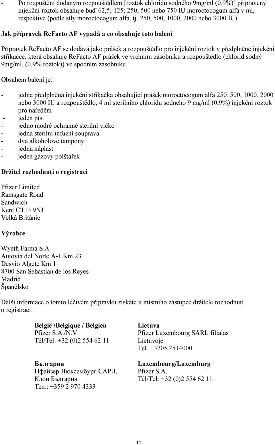 Jak přípravek ReFacto AF vypadá a co obsahuje toto balení Přípravek ReFacto AF se dodává jako prášek a rozpouštědlo pro injekční roztok v předplněné injekční stříkačce, která obsahuje ReFacto AF