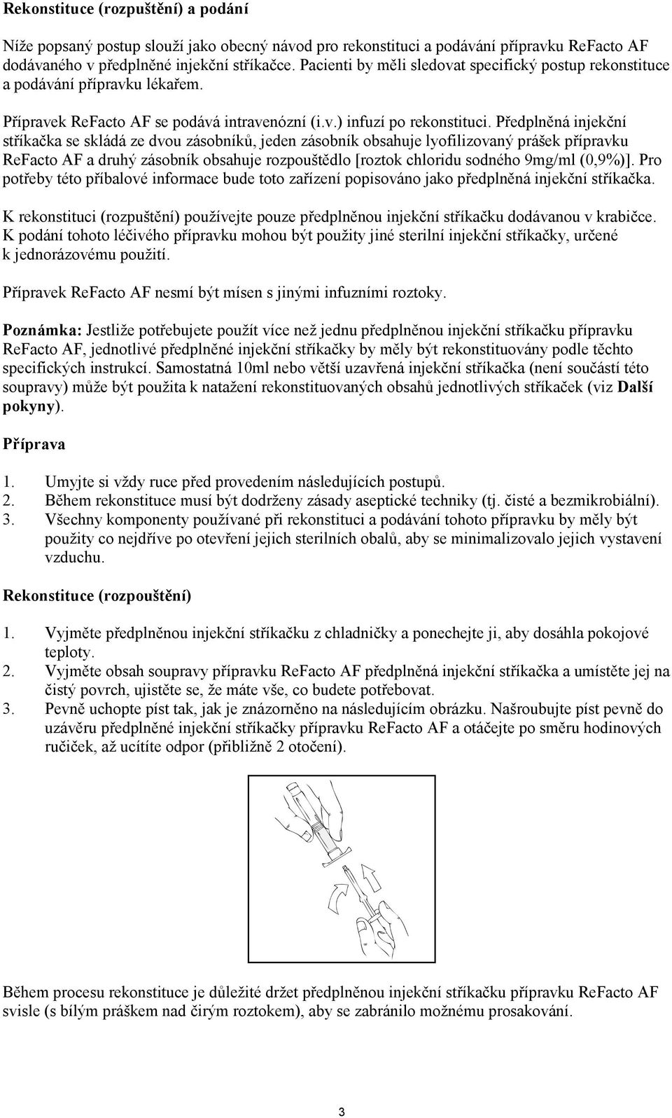 Předplněná injekční stříkačka se skládá ze dvou zásobníků, jeden zásobník obsahuje lyofilizovaný prášek přípravku ReFacto AF a druhý zásobník obsahuje rozpouštědlo [roztok chloridu sodného 9mg/ml