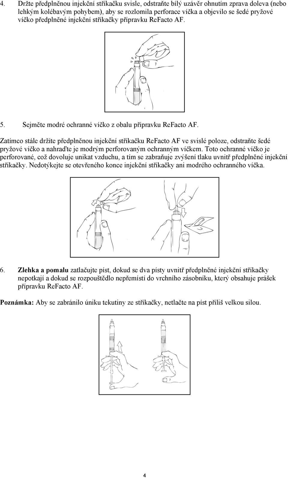 Zatímco stále držíte předplněnou injekční stříkačku ReFacto AF ve svislé poloze, odstraňte šedé pryžové víčko a nahraďte je modrým perforovaným ochranným víčkem.