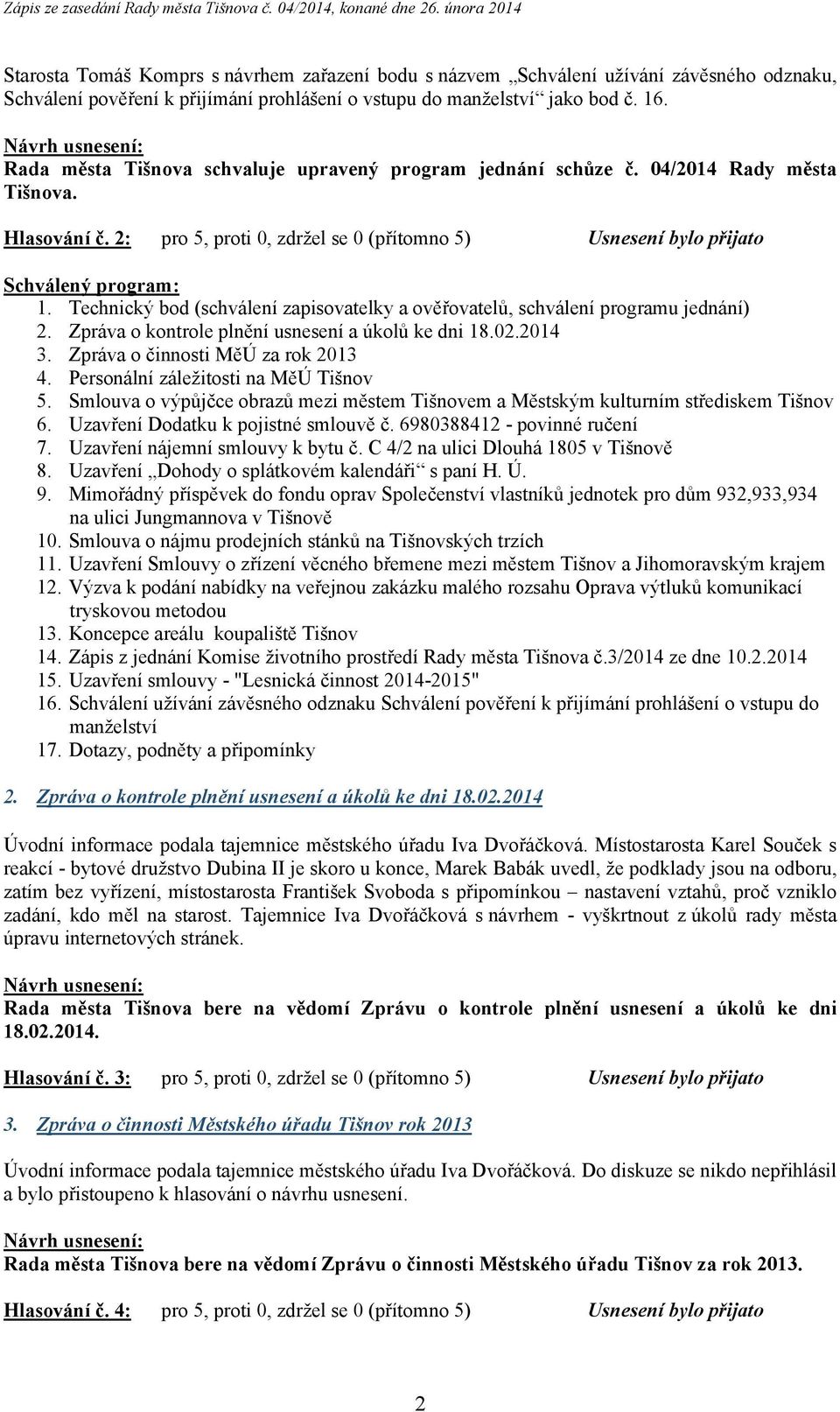 Technický bod (schválení zapisovatelky a ověřovatelů, schválení programu jednání) 2. Zpráva o kontrole plnění usnesení a úkolů ke dni 18.02.2014 3. Zpráva o činnosti MěÚ za rok 2013 4.