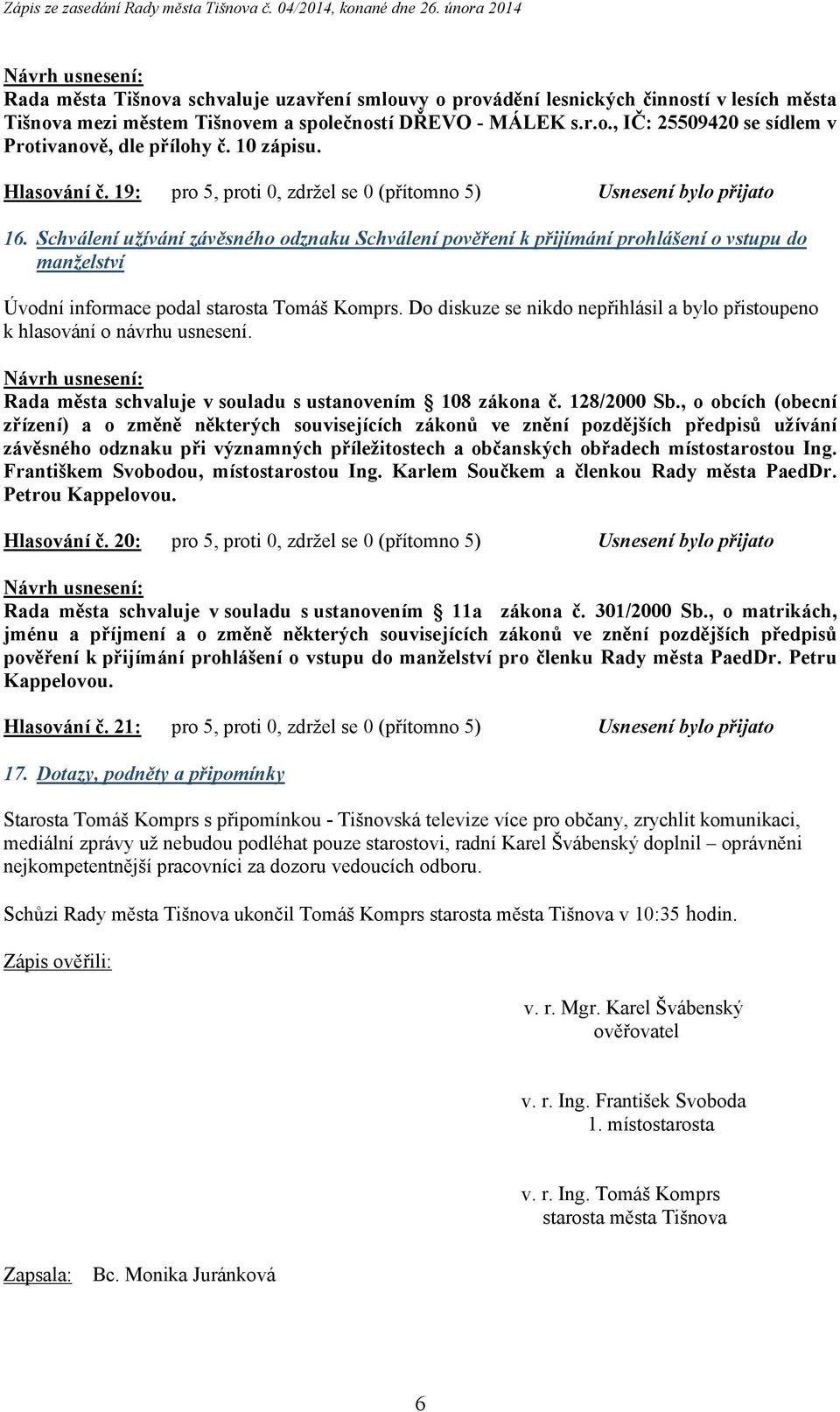 Schválení užívání závěsného odznaku Schválení pověření k přijímání prohlášení o vstupu do manželství Úvodní informace podal starosta Tomáš Komprs.