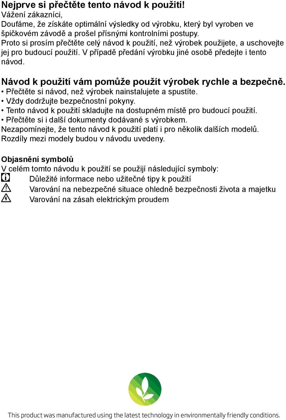 Návod k použití vám pomůže použít výrobek rychle a bezpečně. Přečtěte si návod, než výrobek nainstalujete a spustíte. Vždy dodržujte bezpečnostní pokyny.