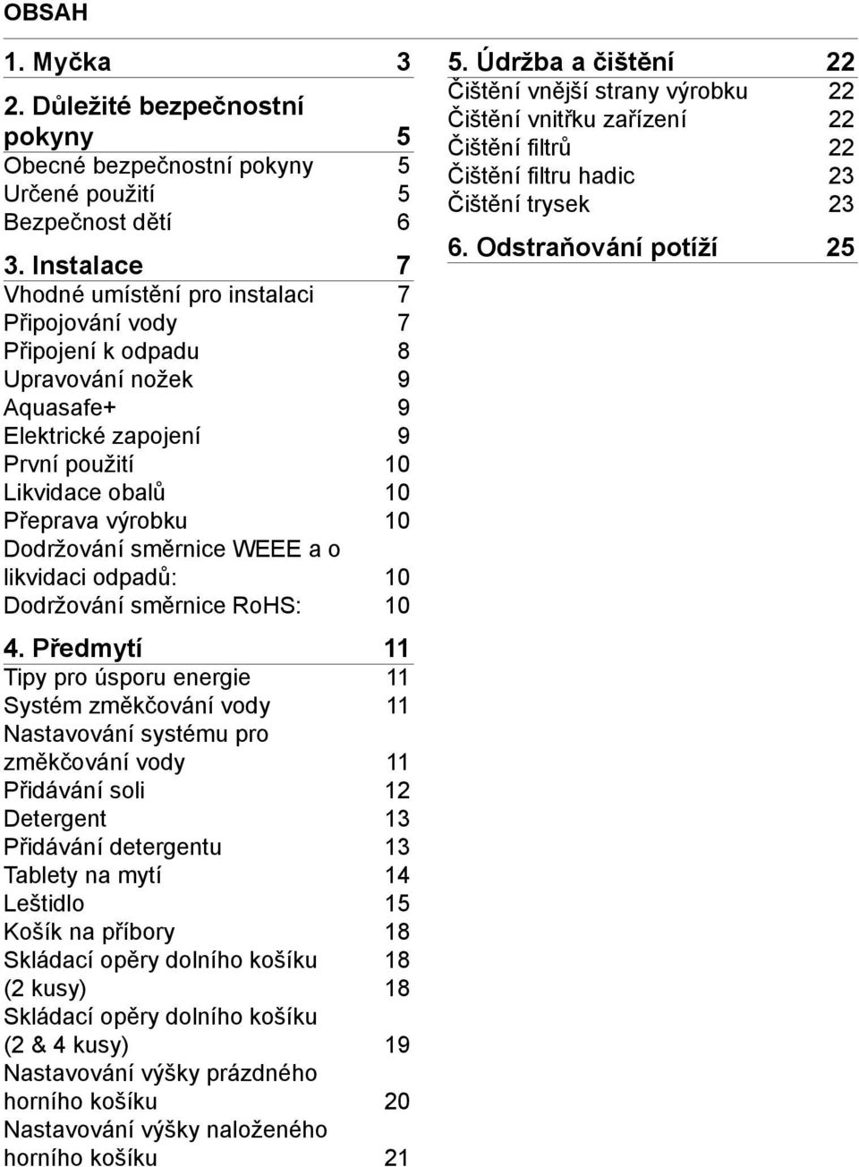 Dodržování směrnice WEEE a o likvidaci odpadů: 10 Dodržování směrnice RoHS: 10 4.