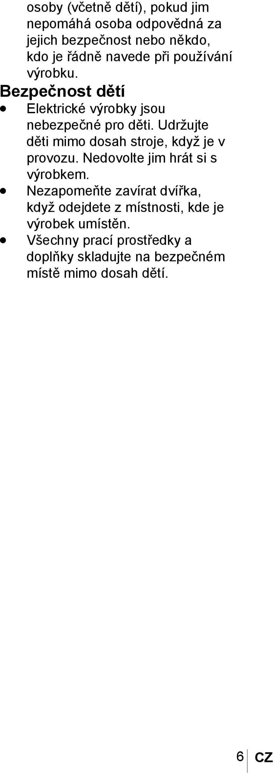Udržujte děti mimo dosah stroje, když je v provozu. Nedovolte jim hrát si s výrobkem.