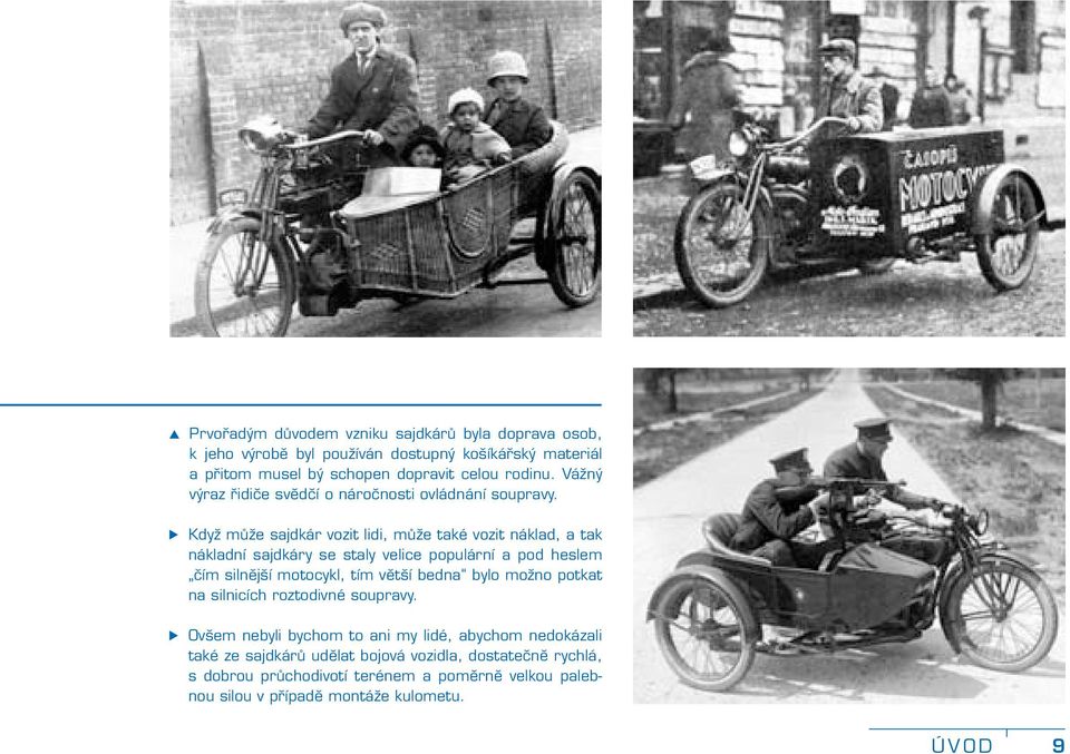 Když může sajdkár vozit lidi, může také vozit náklad, a tak nákladní sajdkáry se staly velice populární a pod heslem čím silnější motocykl, tím větší bedna