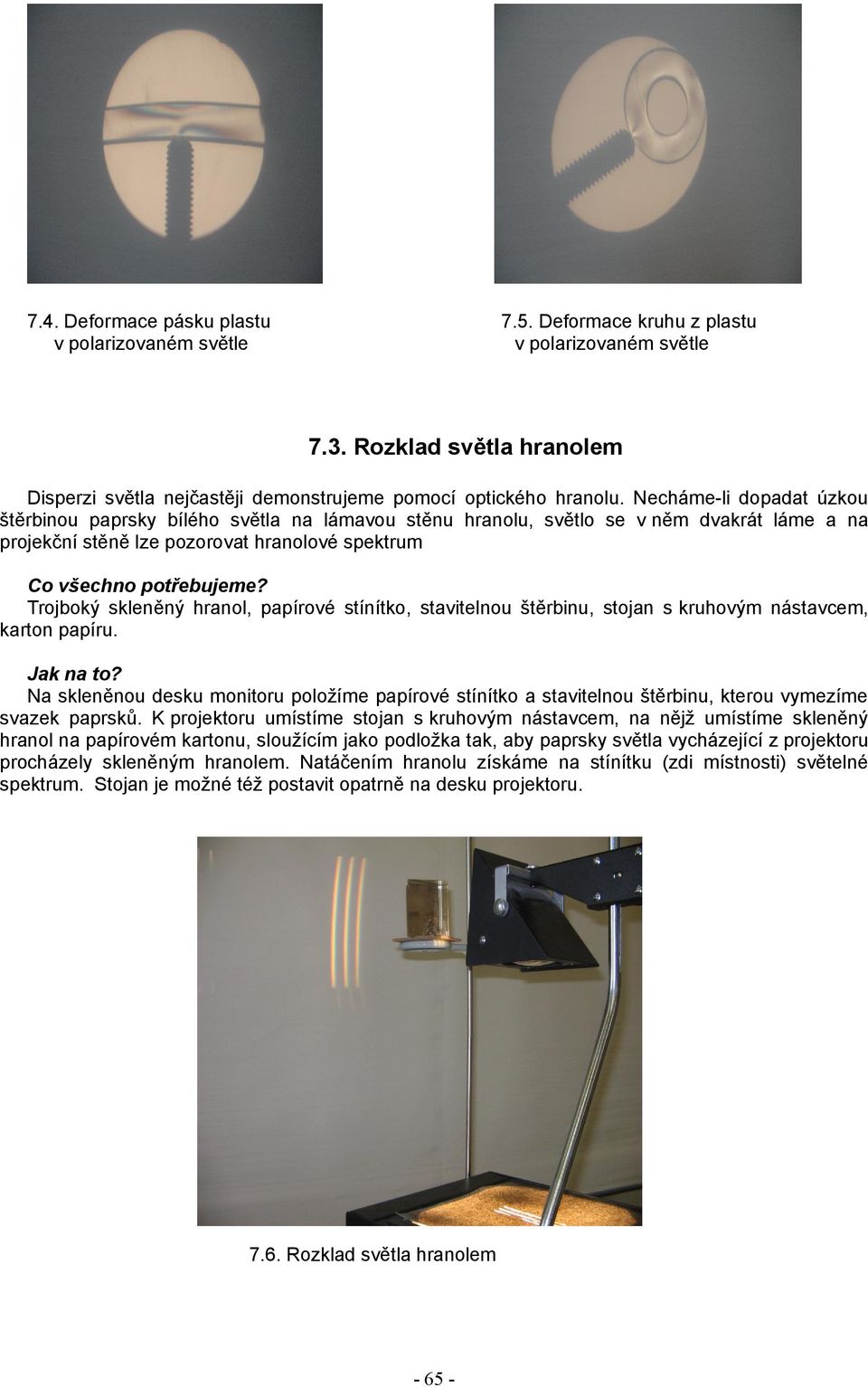 papírové stínítko, stavitelnou štěrbinu, stojan s kruhovým nástavcem, karton papíru. Na skleněnou desku monitoru položíme papírové stínítko a stavitelnou štěrbinu, kterou vymezíme svazek paprsků.