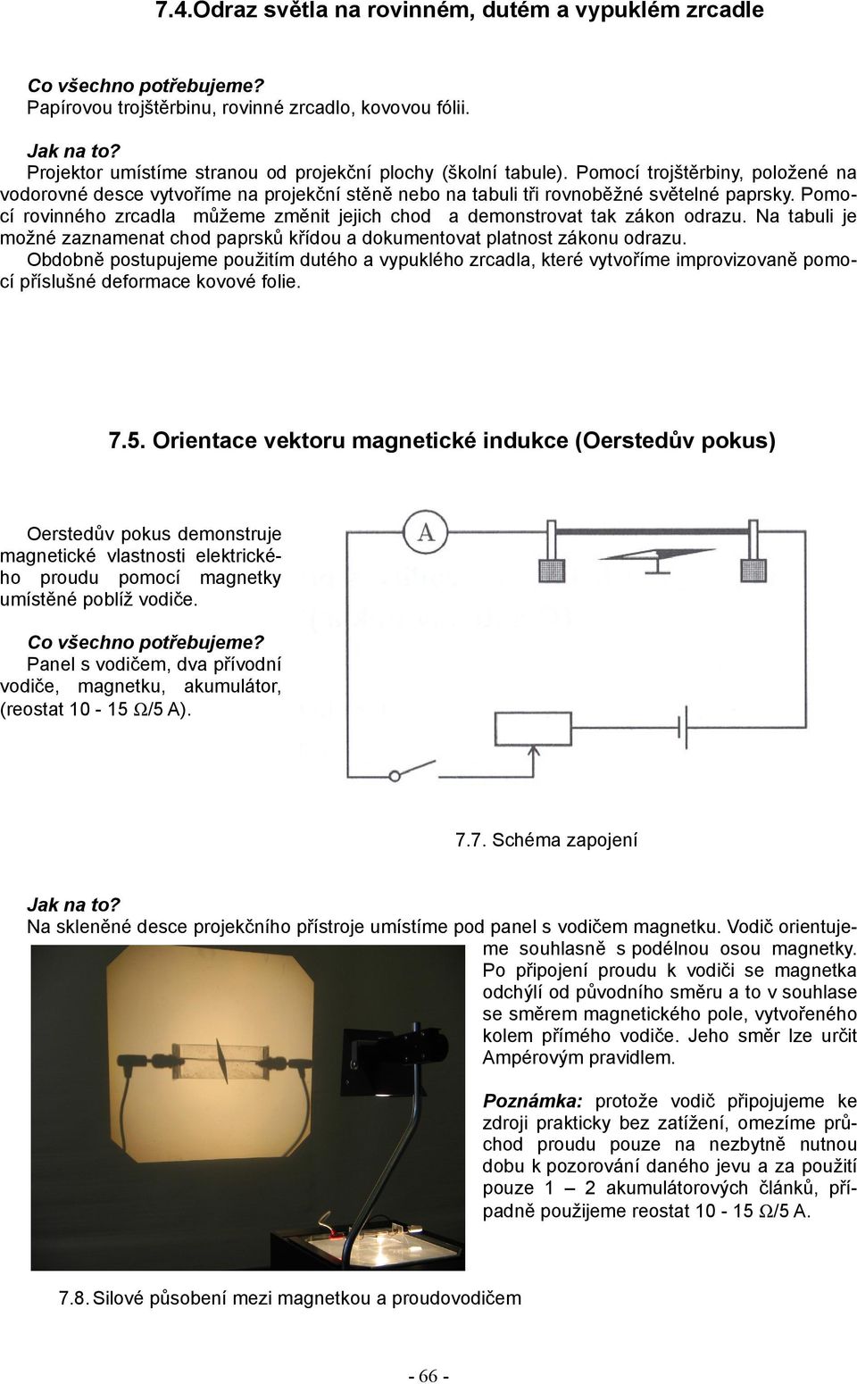 Pomo cí rovinného zrcadla můžeme změnit jejich chod a demonstrovat tak zákon odrazu. Na tabuli je možné zaznamenat chod paprsků křídou a dokumentovat platnost zákonu odrazu.