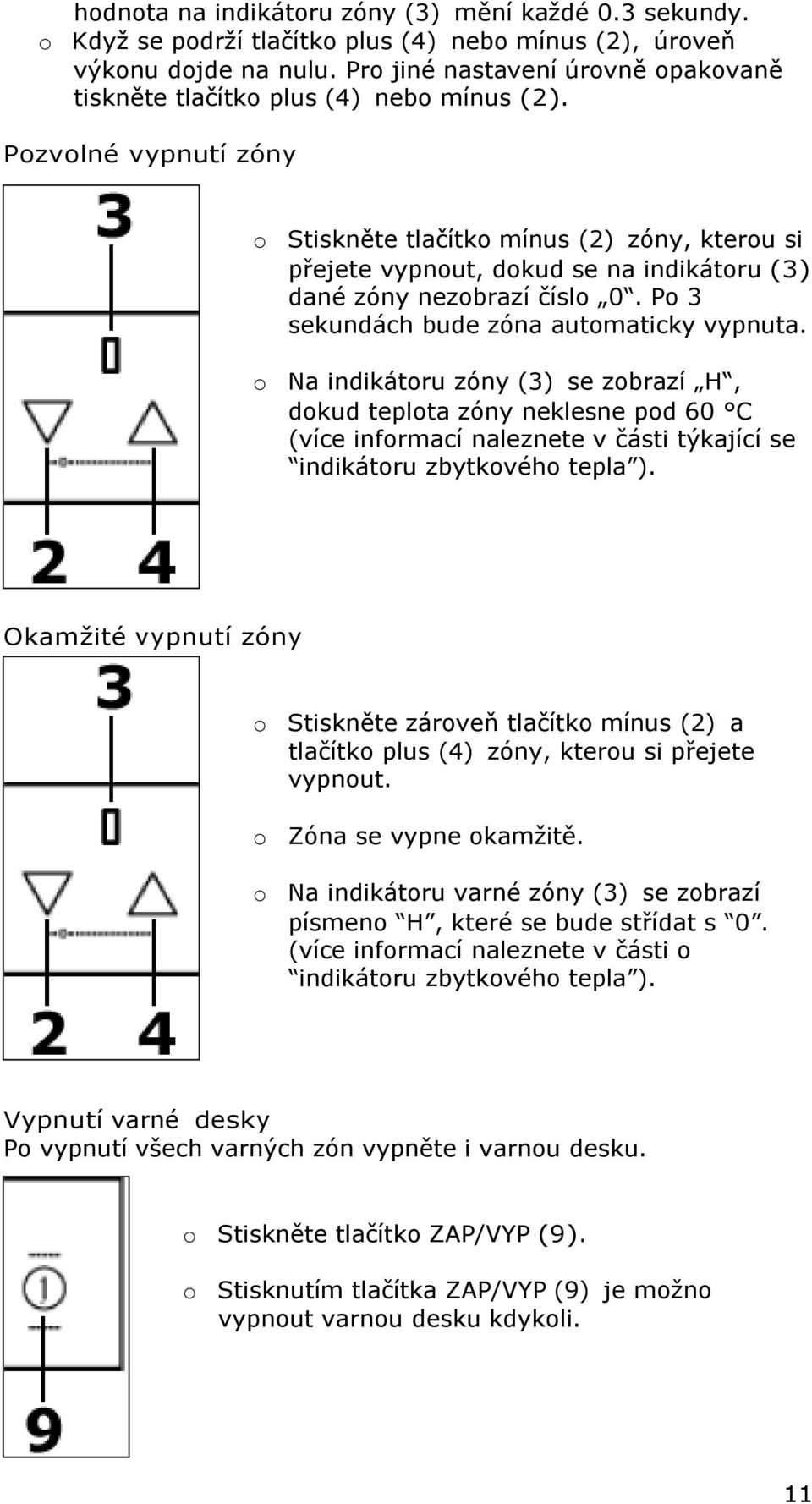 Pozvolné vypnutí zóny o Stiskněte tlačítko mínus (2) zóny, kterou si přejete vypnout, dokud se na indikátoru (3) dané zóny nezobrazí číslo 0. Po 3 sekundách bude zóna automaticky vypnuta.