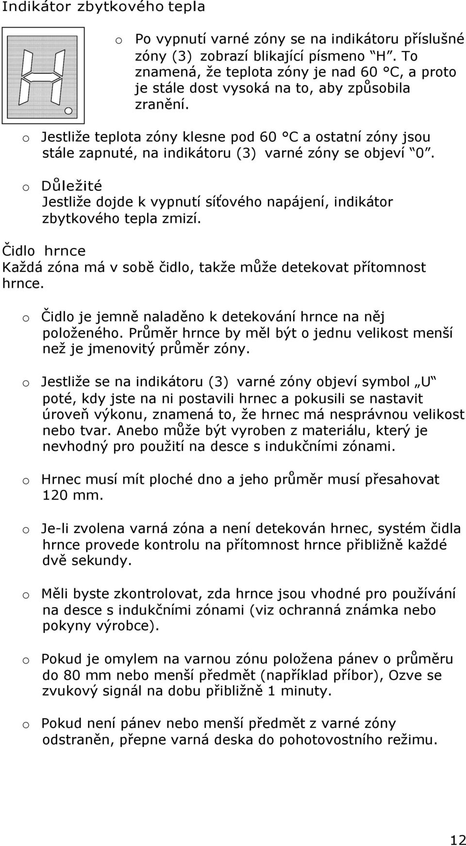 o Jestliže teplota zóny klesne pod 60 C a ostatní zóny jsou stále zapnuté, na indikátoru (3) varné zóny se objeví 0.