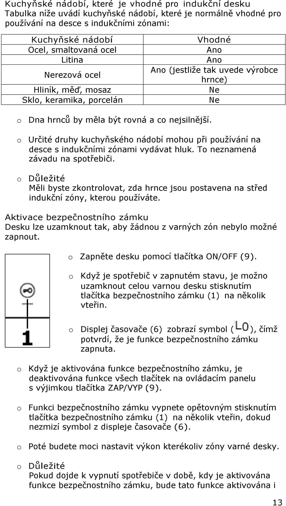 o Určité druhy kuchyňského nádobí mohou při používání na desce s indukčními zónami vydávat hluk. To neznamená závadu na spotřebiči.