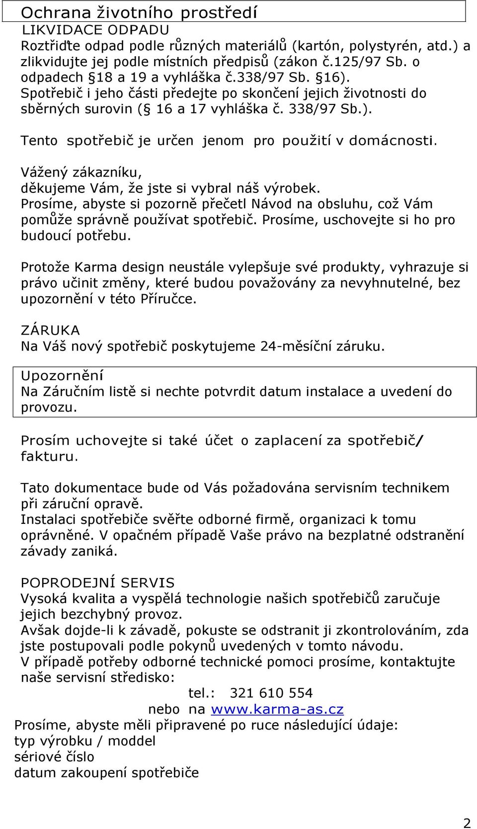 Vážený zákazníku, děkujeme Vám, že jste si vybral náš výrobek. Prosíme, abyste si pozorně přečetl Návod na obsluhu, což Vám pomůže správně používat spotřebič.