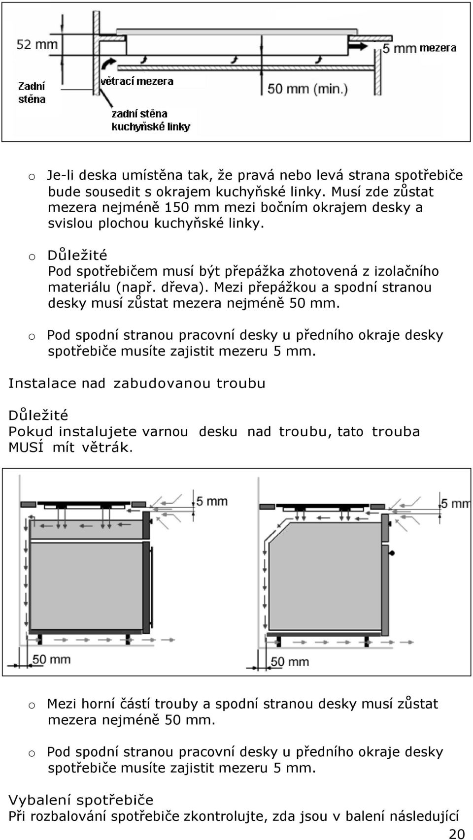Mezi přepážkou a spodní stranou desky musí zůstat mezera nejméně 50 mm. o Pod spodní stranou pracovní desky u předního okraje desky spotřebiče musíte zajistit mezeru 5 mm.