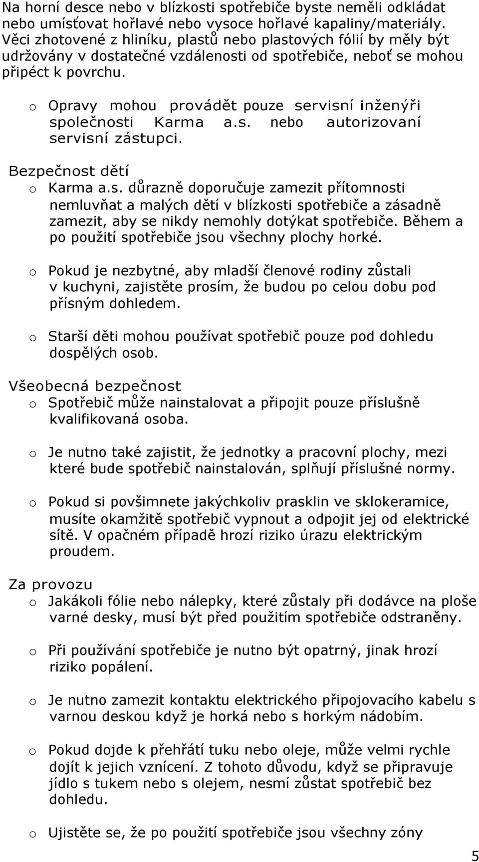 o Opravy mohou provádět pouze servisní inženýři společnosti Karma a.s. nebo autorizovaní servisní zástupci. Bezpečnost dětí o Karma a.s. důrazně doporučuje zamezit přítomnosti nemluvňat a malých dětí v blízkosti spotřebiče a zásadně zamezit, aby se nikdy nemohly dotýkat spotřebiče.