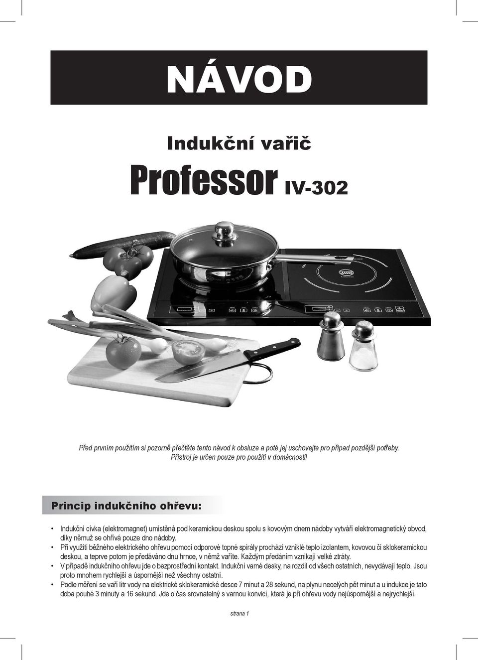 Princip indukčního ohřevu: Indukční cívka (elektromagnet) umístěná pod keramickou deskou spolu s kovovým dnem nádoby vytváří elektromagnetický obvod, díky němuž se ohřívá pouze dno nádoby.
