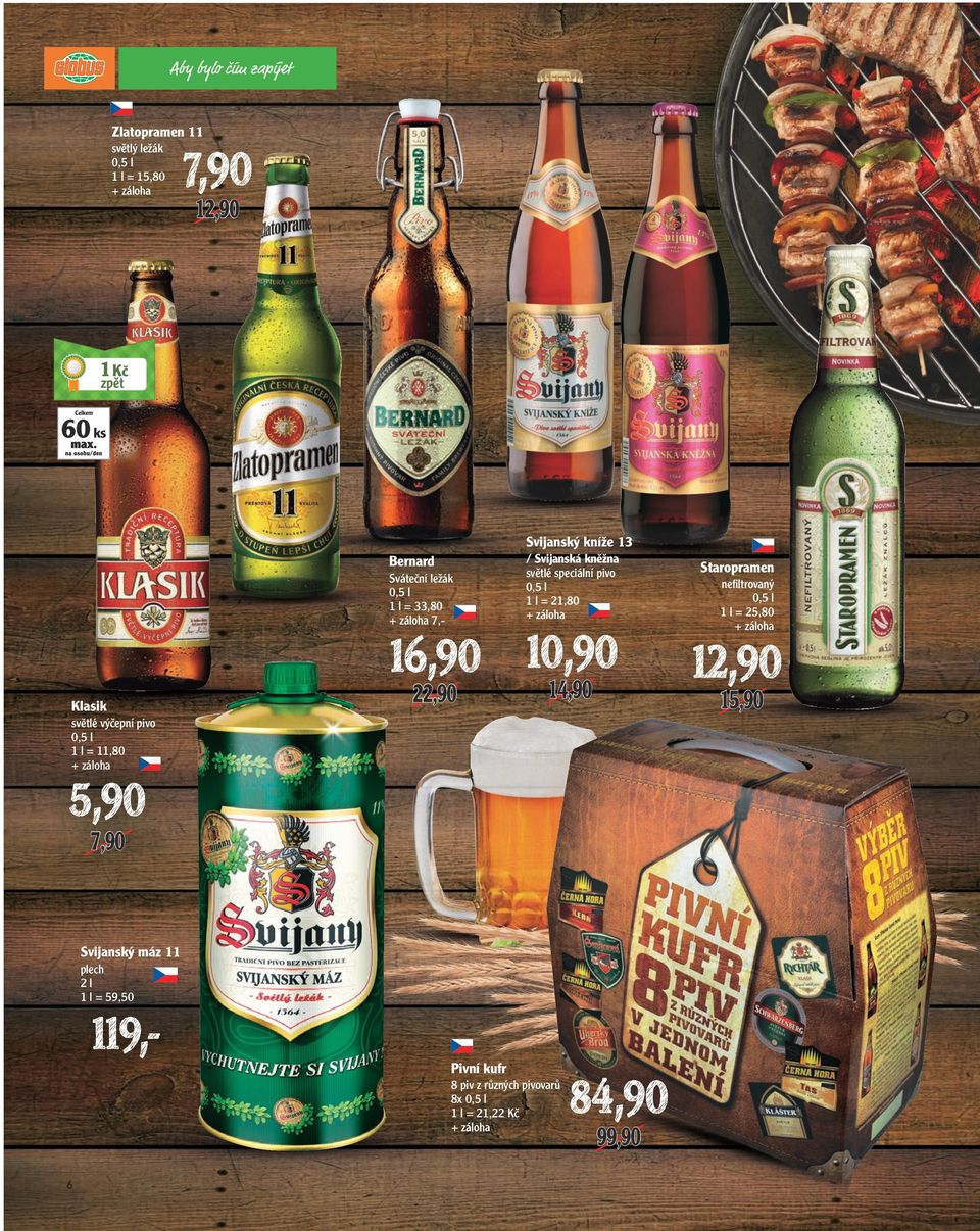 Klasik 22,90 14,90 světlé výčepní pivo 1 l = 11,80 5,90 7,90 Svijanský máz 11 plech 2l 1 l = 59,50 119,-