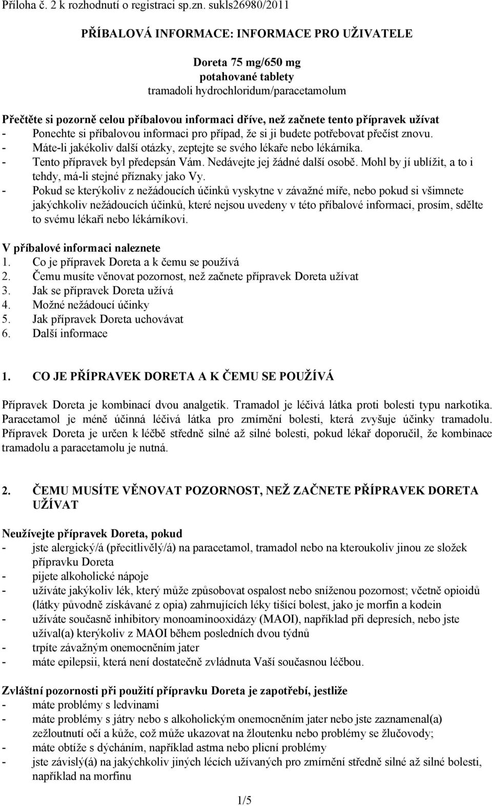 začnete tento přípravek užívat - Ponechte si příbalovou informaci pro případ, že si ji budete potřebovat přečíst znovu. - Máte-li jakékoliv další otázky, zeptejte se svého lékaře nebo lékárníka.