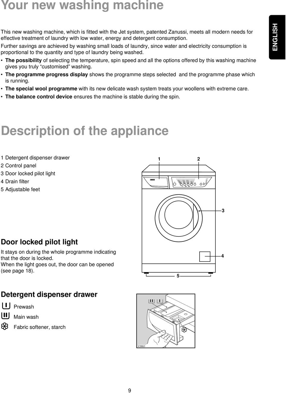 Further savings are achieved by washing small loads of laundry, since water and electricity consumption is proportional to the quantity and type of laundry being washed.