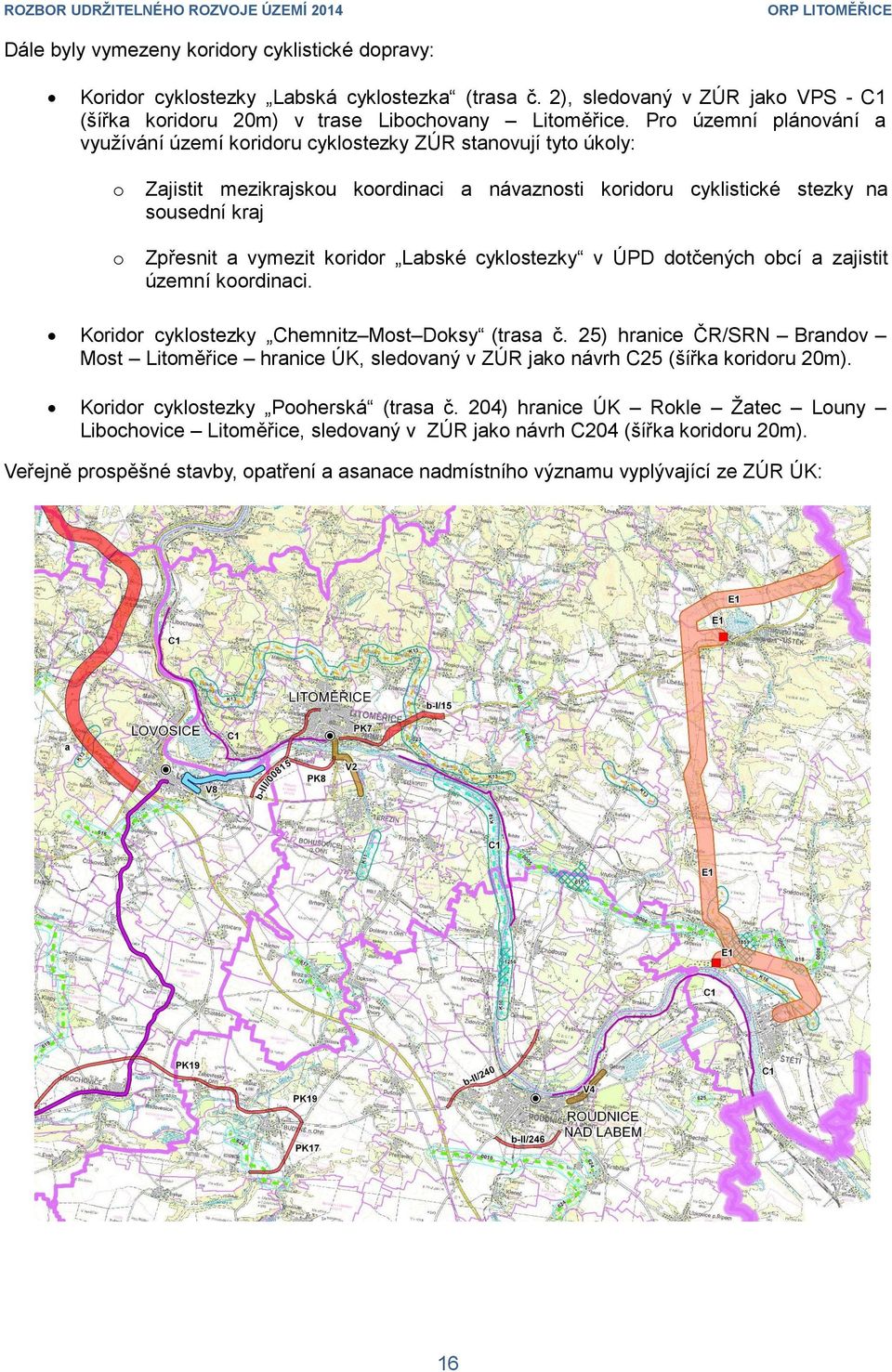 Pro územní plánování a využívání území koridoru cyklostezky ZÚR stanovují tyto úkoly: o Zajistit mezikrajskou koordinaci a návaznosti koridoru cyklistické stezky na sousední kraj o Zpřesnit a vymezit