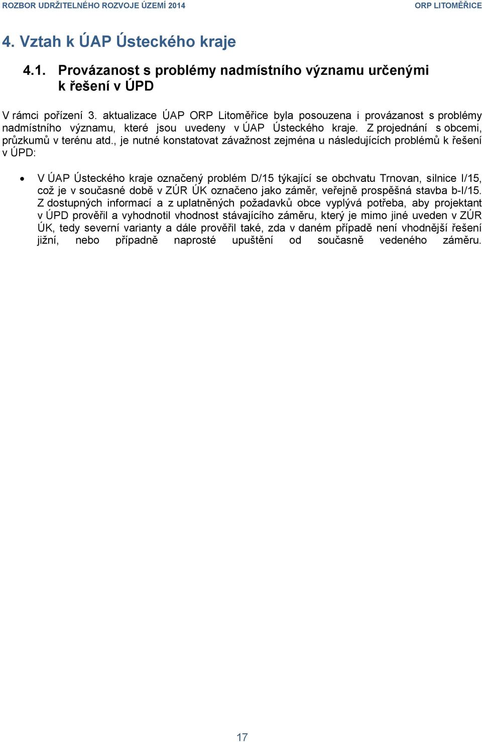 , je nutné konstatovat závažnost zejména u následujících problémů k řešení v ÚPD: V ÚAP Ústeckého kraje označený problém D/15 týkající se obchvatu Trnovan, silnice I/15, což je v současné době v ZÚR