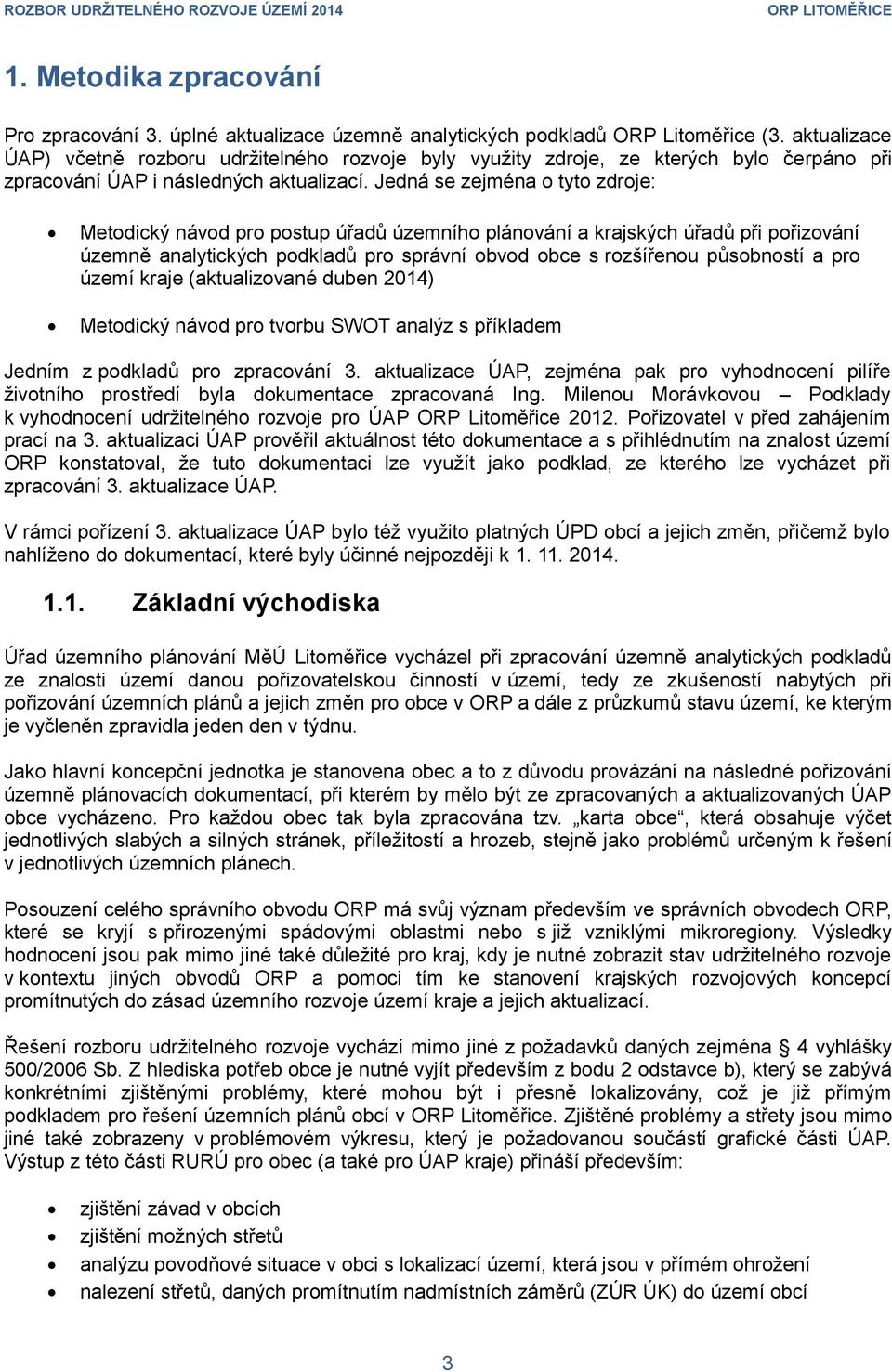 Jedná se zejména o tyto zdroje: Metodický návod pro postup úřadů územního plánování a krajských úřadů při pořizování územně analytických podkladů pro správní obvod obce s rozšířenou působností a pro