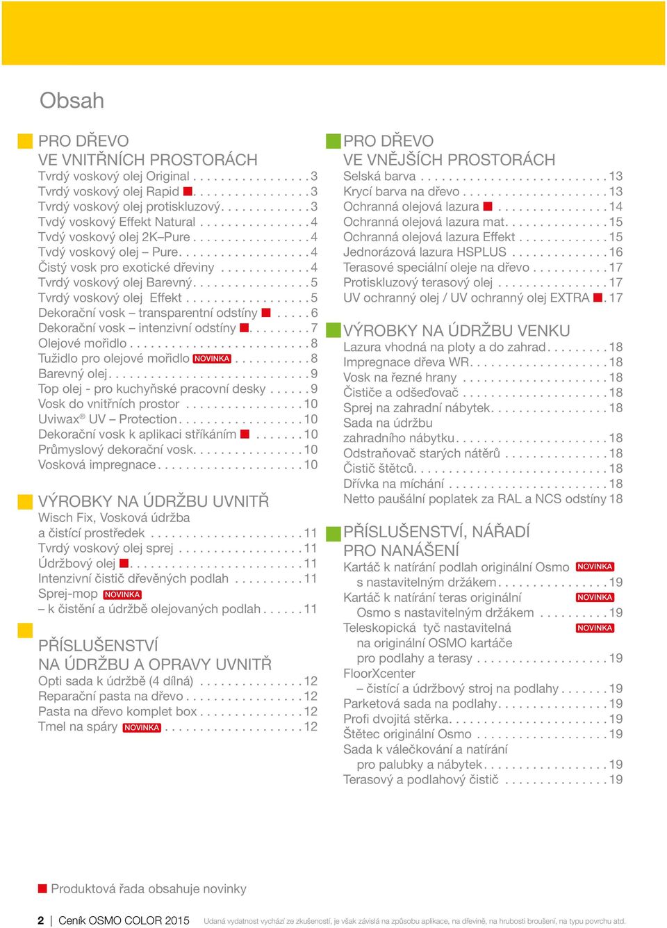 ............ 4 Tvrdý voskový olej Barevný................. 5 Tvrdý voskový olej Effekt.................. 5 Dekorační vosk transparentní odstíny..... 6 Dekorační vosk intenzivní odstíny.