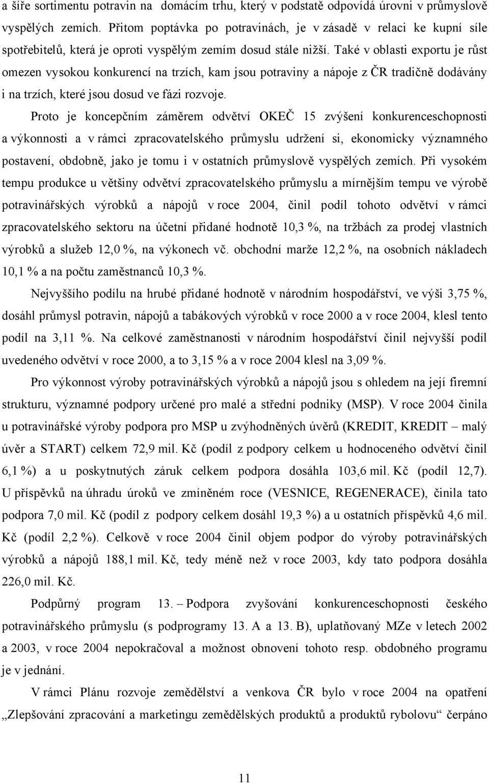 Také v oblasti exportu je růst omezen vysokou konkurencí na trzích, kam jsou potraviny a nápoje z ČR tradičně dodávány i na trzích, které jsou dosud ve fázi rozvoje.