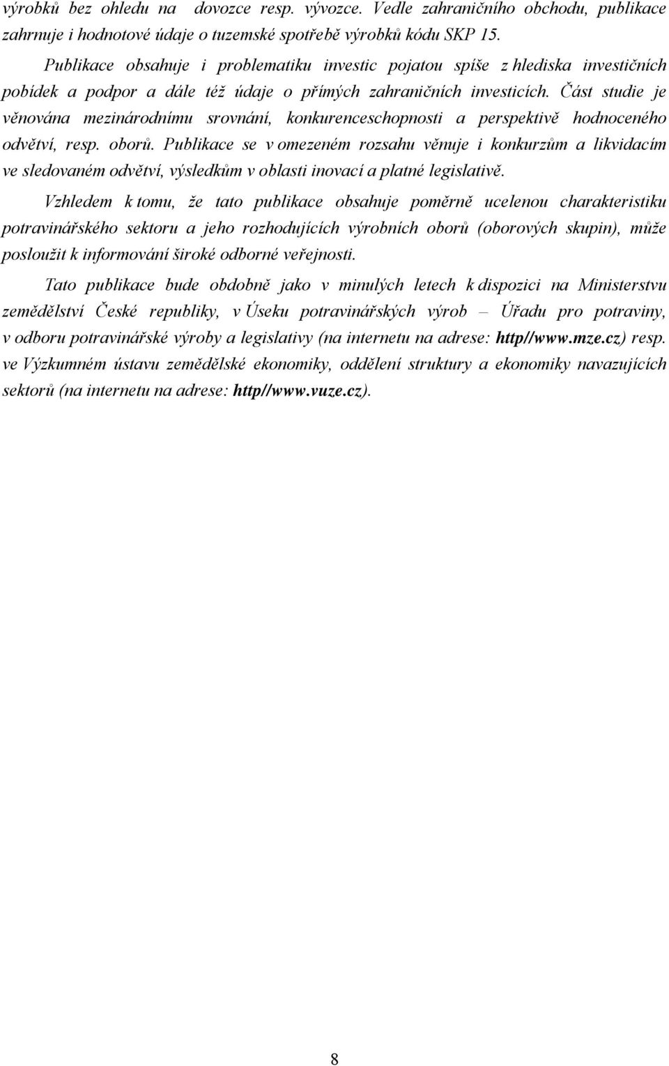 Část studie je věnována mezinárodnímu srovnání, konkurenceschopnosti a perspektivě hodnoceného odvětví, resp. oborů.