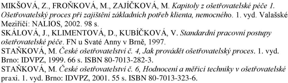 FN u Svaté Anny v Brně, 1997. STAŇKOVÁ, M. České ošetřovatelství č. 4, Jak provádět ošetřovatelský proces. 1. vyd. Brno: IDVPZ, 1999. 66 s.