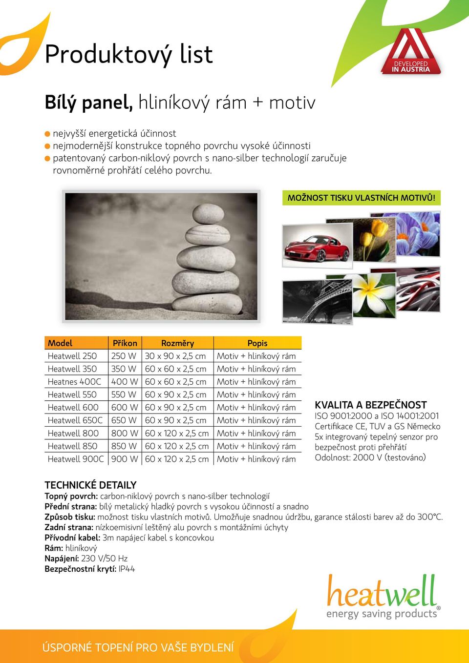 90 x 2,5 cm Motiv + hliníkový rám Heatwell 600 600 W 60 x 90 x 2,5 cm Motiv + hliníkový rám Heatwell 650C 650 W 60 x 90 x 2,5 cm Motiv + hliníkový rám Heatwell 800 800 W 60 x 120 x 2,5 cm Motiv +