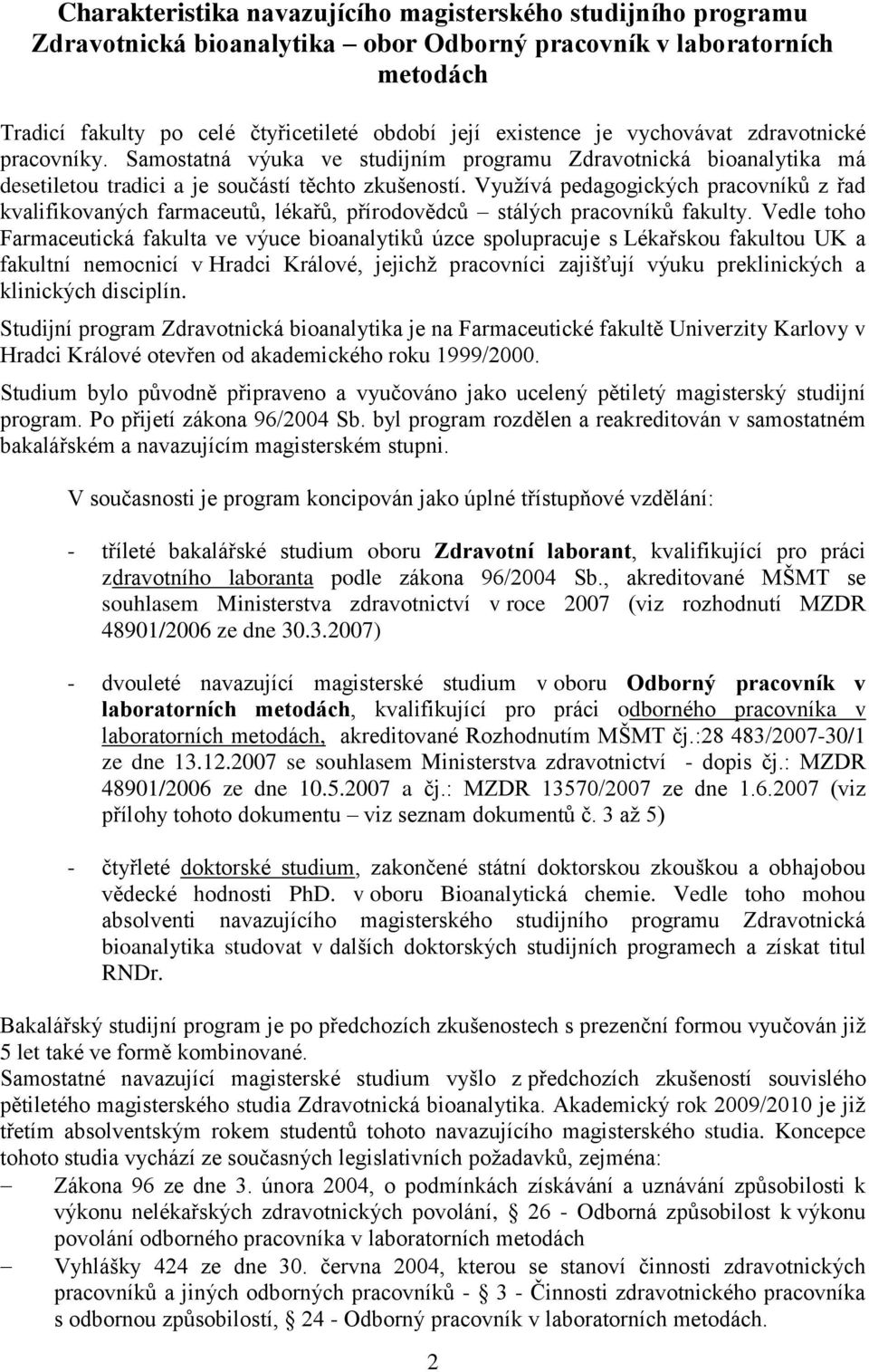 Využívá pedagogických pracovníků z řad kvalifikovaných farmaceutů, lékařů, přírodovědců stálých pracovníků fakulty.