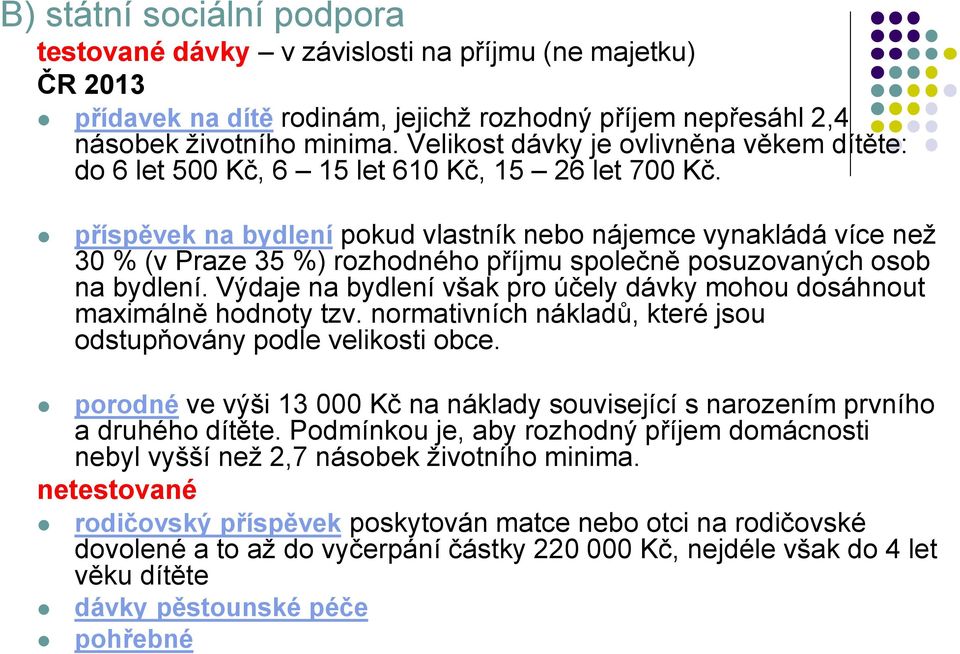 příspěvek na bydlení pokud vlastník nebo nájemce vynakládá více než 30 % (v Praze 35 %) rozhodného příjmu společně posuzovaných osob na bydlení.