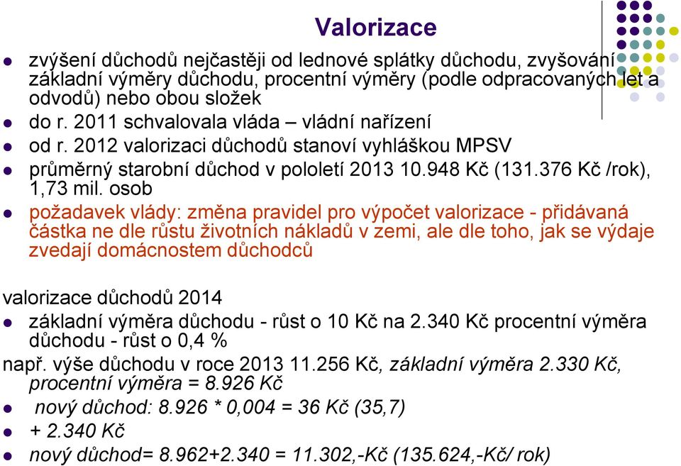 osob požadavek vlády: změna pravidel pro výpočet valorizace - přidávaná částka ne dle růstu životních nákladů v zemi, ale dle toho, jak se výdaje zvedají domácnostem důchodců valorizace důchodů 2014