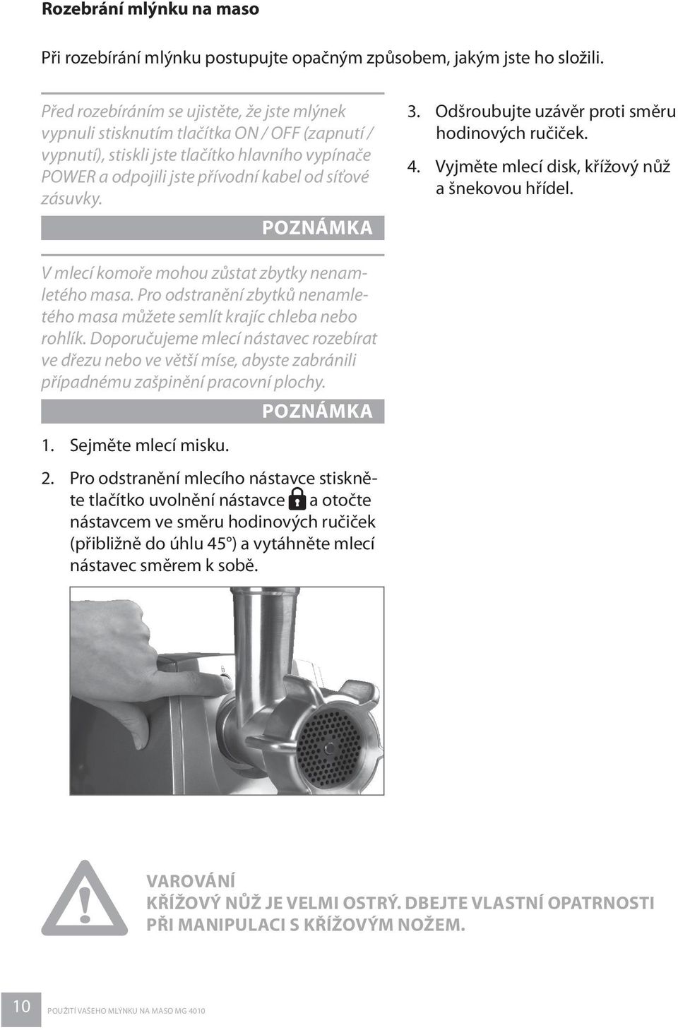 POZNÁMKA 3. Odšroubujte uzávěr proti směru hodinových ručiček. 4. Vyjměte mlecí disk, křížový nůž a šnekovou hřídel. V mlecí komoře mohou zůstat zbytky nenamletého masa.