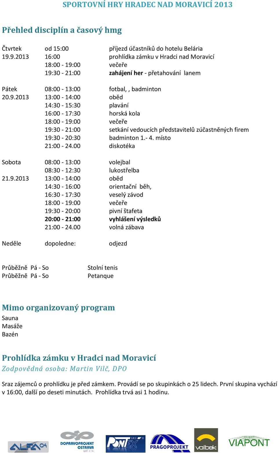 - 4. místo 21:00-24.00 diskotéka Sobota 08:00-13:00 volejbal 08:30-12:30 lukostřelba 21.9.