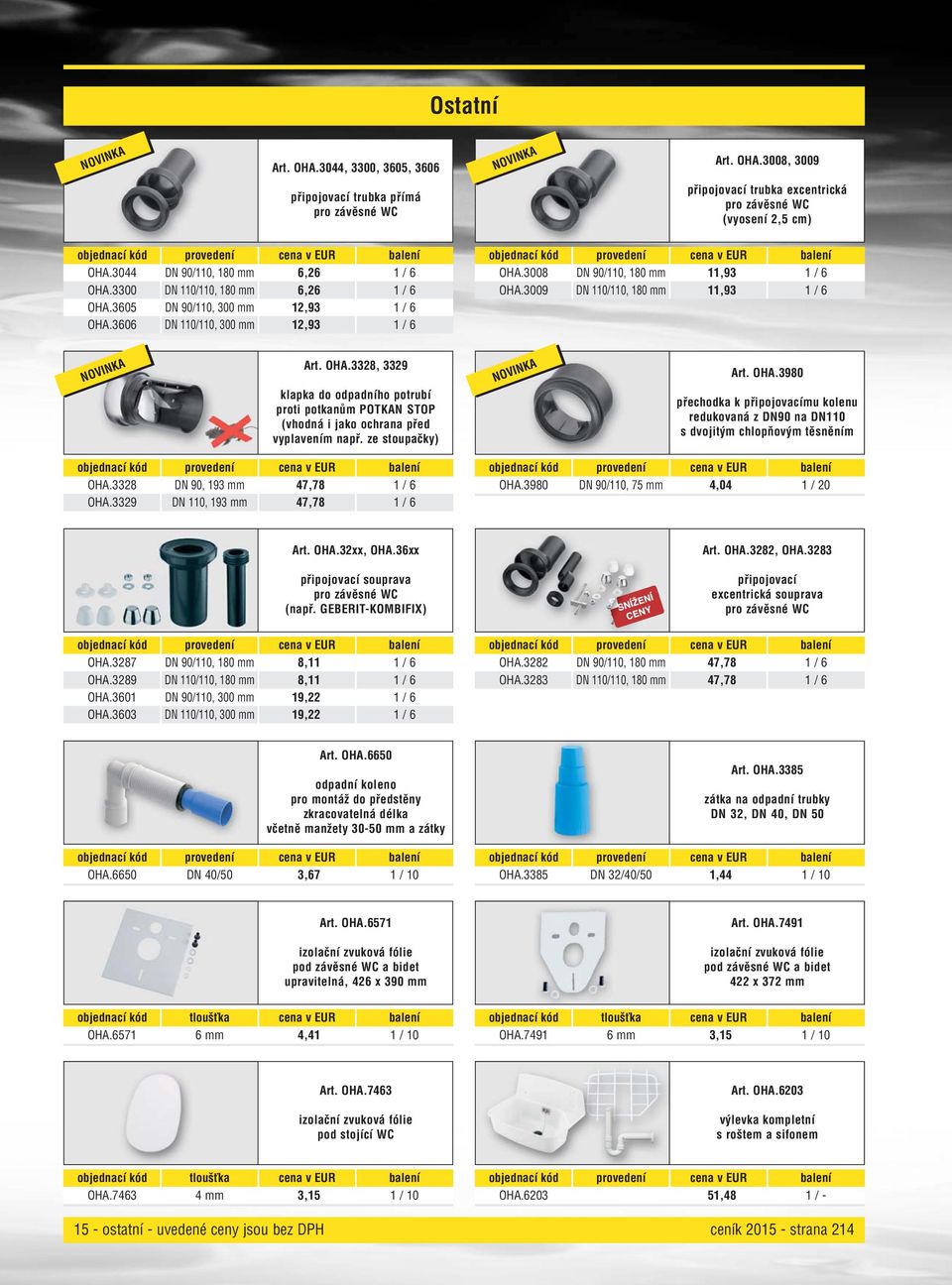 3009 DN 110/110, 180 mm 11,93 1 / 6 Art. OHA.3328, 3329 klapka do odpadního potrubí proti potkanům POTKAN STOP (vhodná i jako ochrana před vyplavením např. ze stoupačky) Art. OHA.3980 přechodka k připojovacímu kolenu redukovaná z DN90 na DN110 s dvojitým chlopňovým těsněním OHA.