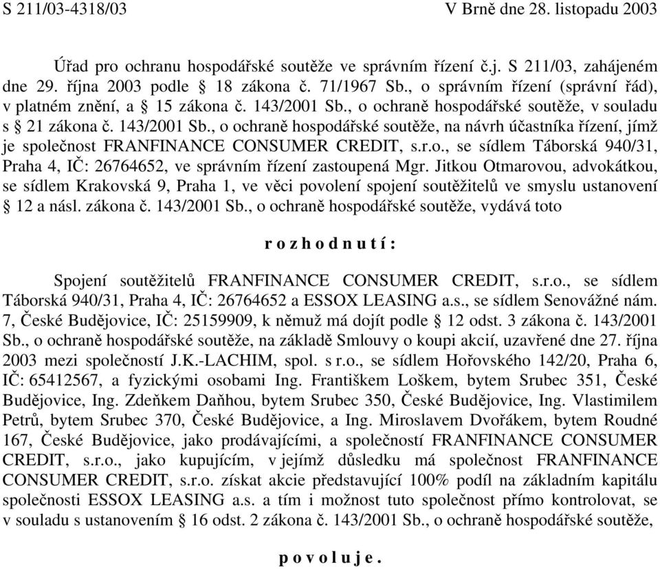 r.o., se sídlem Táborská 940/31, Praha 4, IČ: 26764652, ve správním řízení zastoupená Mgr.