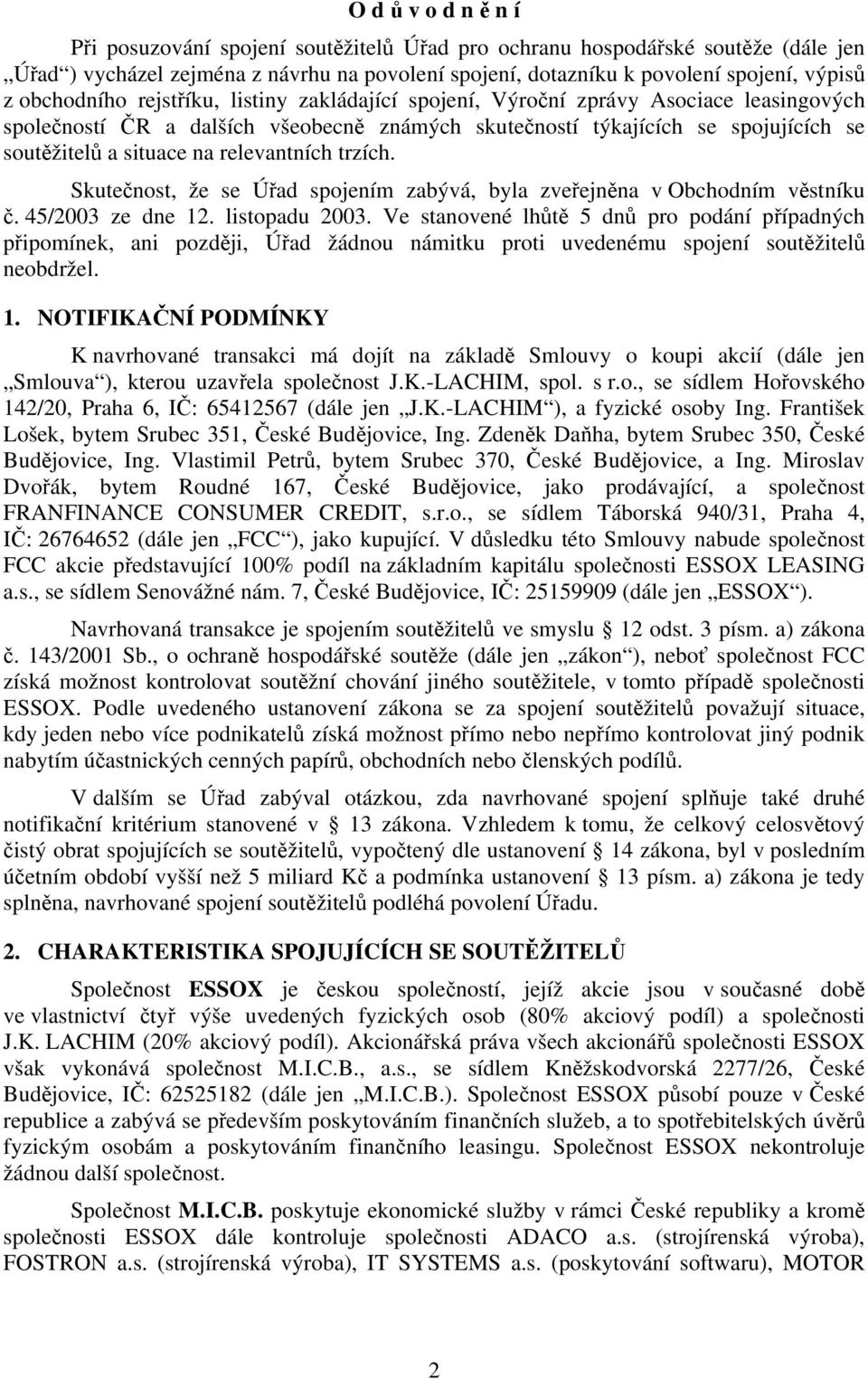 relevantních trzích. Skutečnost, že se Úřad spojením zabývá, byla zveřejněna v Obchodním věstníku č. 45/2003 ze dne 12. listopadu 2003.