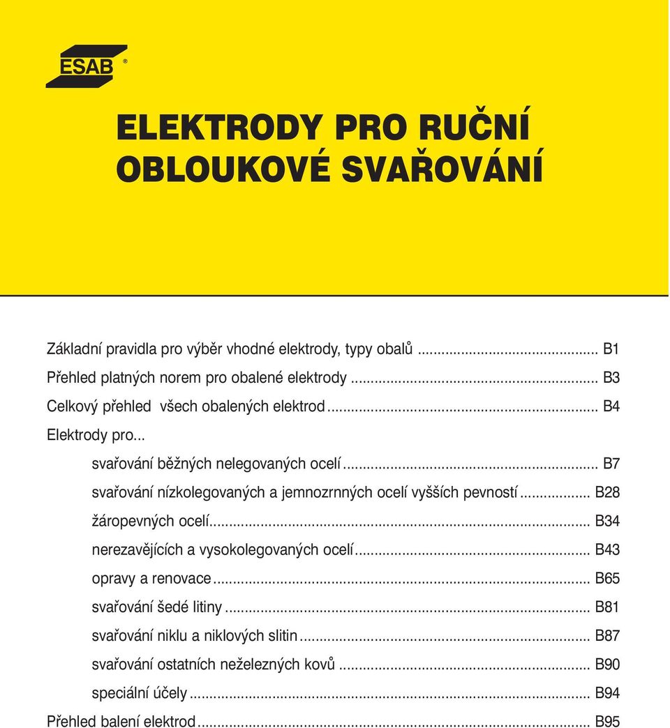 .. B7 svařování nízkolegovaných a jemnozrnných ocelí vyšších pevností... B28 žáropevných ocelí... B34 nerezavějících a vysokolegovaných ocelí.