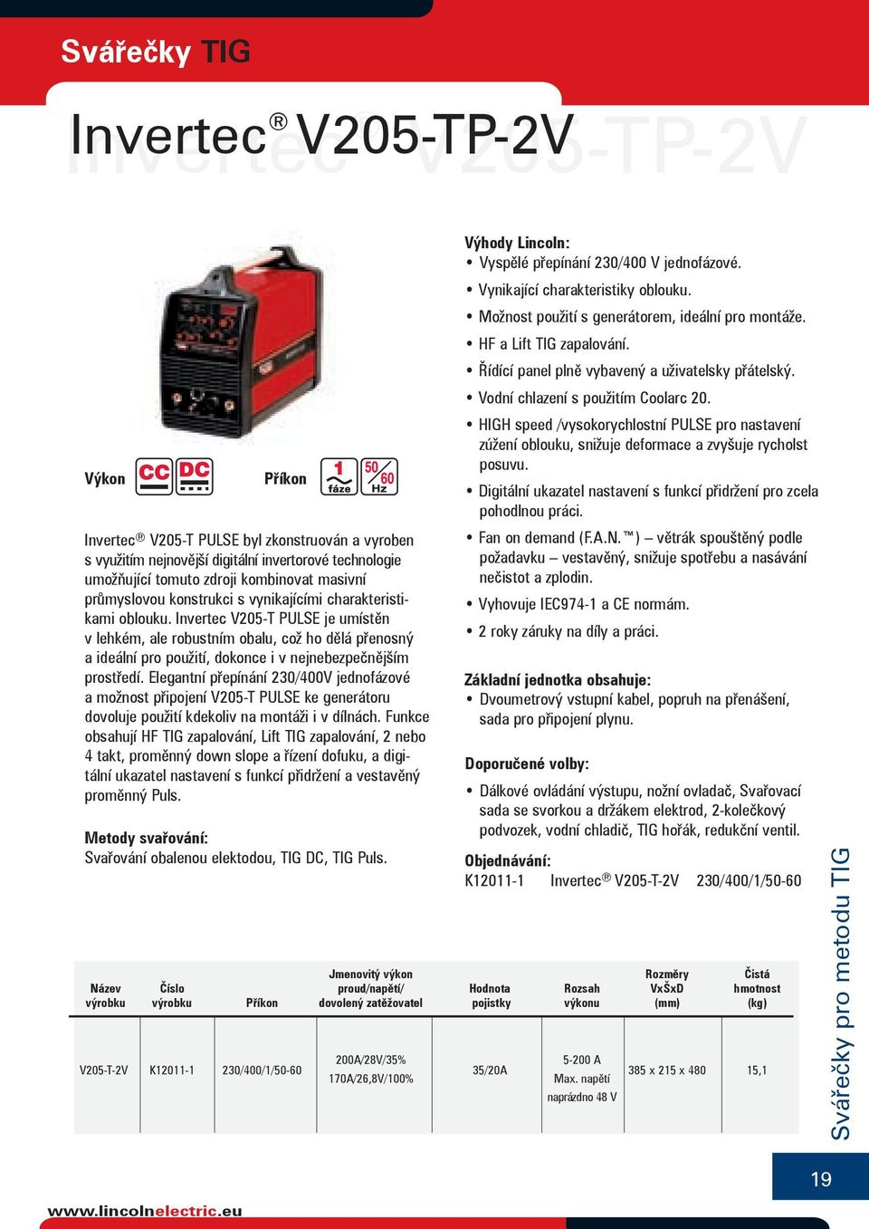 Invertec V205-T PULSE je umístěn v lehkém, ale robustním obalu, což ho dělá přenosný a ideální pro použití, dokonce i v nejnebezpečnějším prostředí.