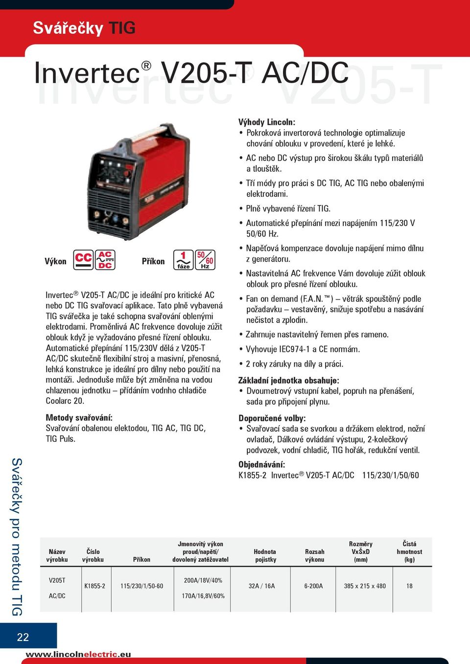 Automatické přepínání 115/230V dělá z V205-T AC/DC skutečně flexibilní stroj a masivní, přenosná, lehká konstrukce je ideální pro dílny nebo použití na montáži.